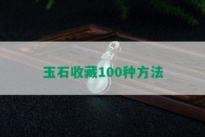 玉石收藏100种方法