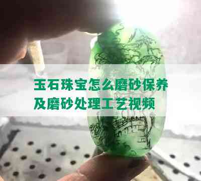 玉石珠宝怎么磨砂保养及磨砂处理工艺视频