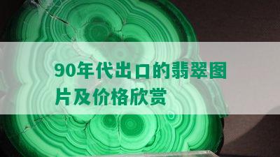 90年代出口的翡翠图片及价格欣赏