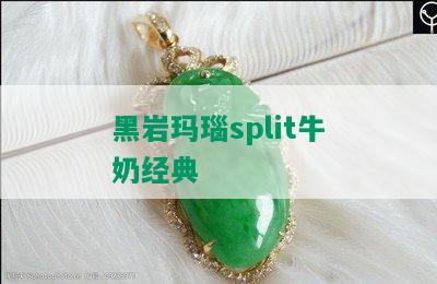 黑岩玛瑙split牛奶经典