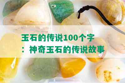 玉石的传说100个字：神奇玉石的传说故事