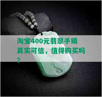 淘宝400元翡翠手镯真实可信，值得购买吗？