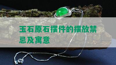 玉石原石摆件的摆放禁忌及寓意