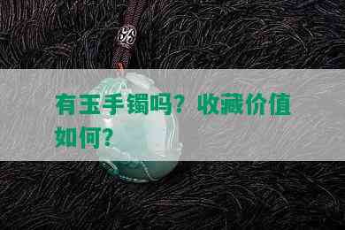 有玉手镯吗？收藏价值如何？