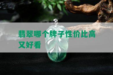 翡翠哪个牌子性价比高又好看