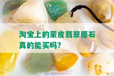 淘宝上的蒙皮翡翠原石真的能买吗？