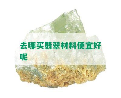 去哪买翡翠材料便宜好呢