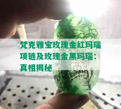 梵克雅宝玫瑰金红玛瑙项链及玫瑰金黑玛瑙：真相揭秘