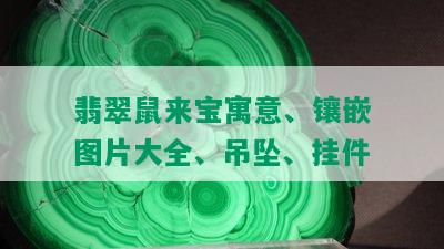 翡翠鼠来宝寓意、镶嵌图片大全、吊坠、挂件