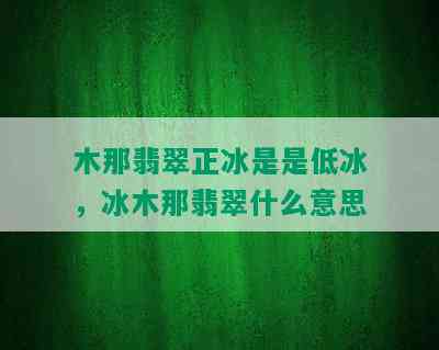 木那翡翠正冰是是低冰，冰木那翡翠什么意思