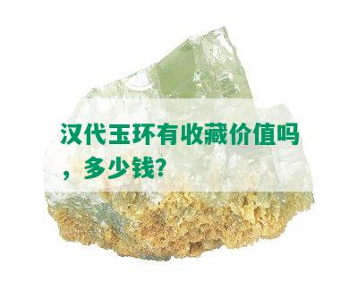 汉代玉环有收藏价值吗，多少钱？