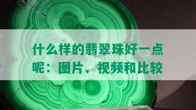 什么样的翡翠珠好一点呢：图片、视频和比较