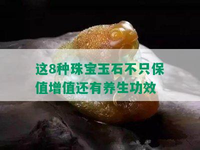 这8种珠宝玉石不只保值增值还有养生功效