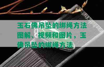 玉石佛吊坠的绑绳方法图解、视频和图片，玉佛吊坠的绑绳方法