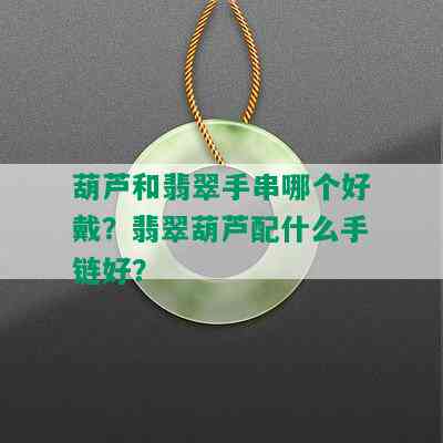 葫芦和翡翠手串哪个好戴？翡翠葫芦配什么手链好？