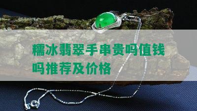 糯冰翡翠手串贵吗值钱吗推荐及价格