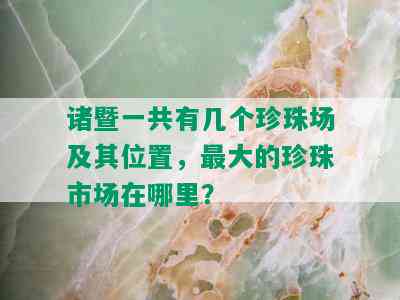 诸暨一共有几个珍珠场及其位置，更大的珍珠市场在哪里？