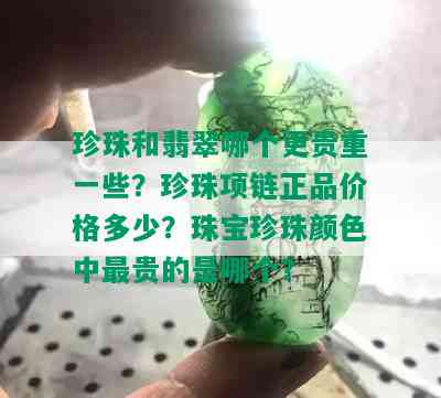 珍珠和翡翠哪个更贵重一些？珍珠项链正品价格多少？珠宝珍珠颜色中最贵的是哪个？