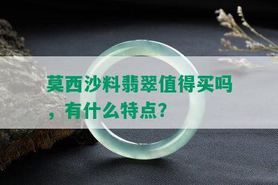 莫西沙料翡翠值得买吗，有什么特点？