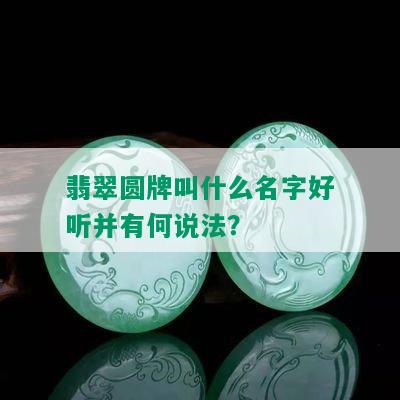 翡翠圆牌叫什么名字好听并有何说法？