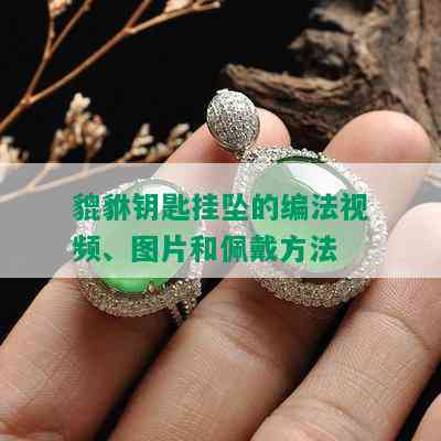 貔貅钥匙挂坠的编法视频、图片和佩戴方法