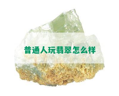 普通人玩翡翠怎么样