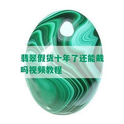 翡翠假货十年了还能戴吗视频教程