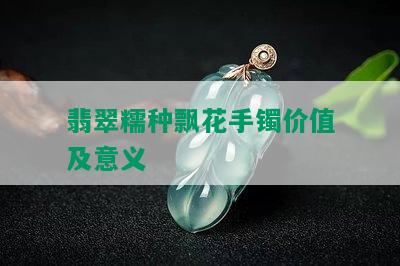 翡翠糯种飘花手镯价值及意义