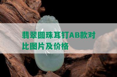 翡翠圆珠耳钉AB款对比图片及价格