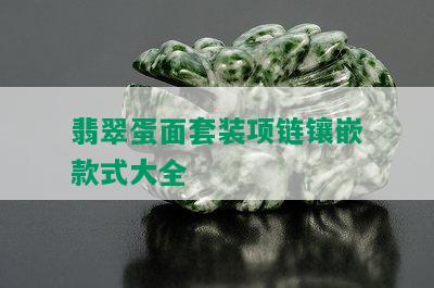 翡翠蛋面套装项链镶嵌款式大全