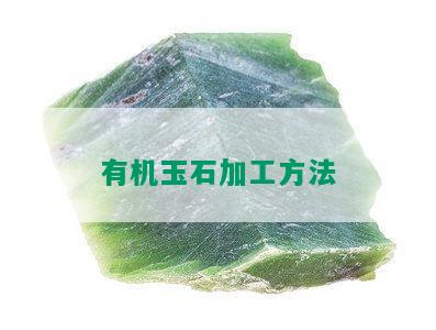 有机玉石加工方法