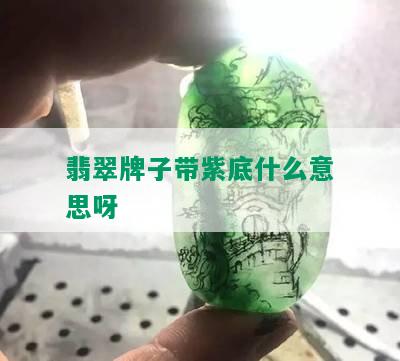 翡翠牌子带紫底什么意思呀