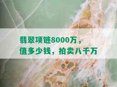 翡翠项链8000万，值多少钱，拍卖八千万