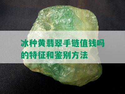 冰种黄翡翠手链值钱吗的特征和鉴别方法