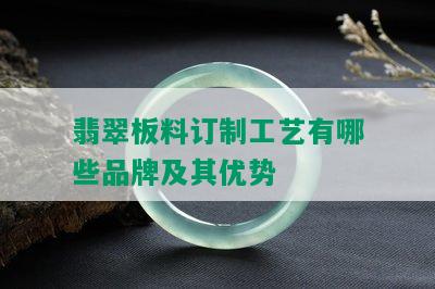 翡翠板料订制工艺有哪些品牌及其优势