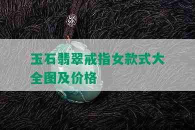 玉石翡翠戒指女款式大全图及价格