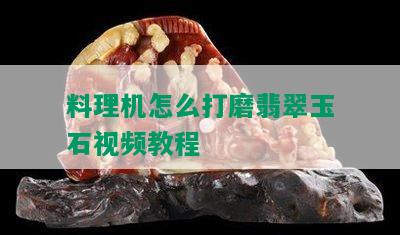 料理机怎么打磨翡翠玉石视频教程