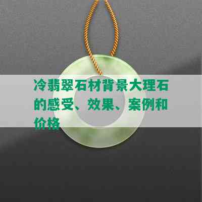 冷翡翠石材背景大理石的感受、效果、案例和价格