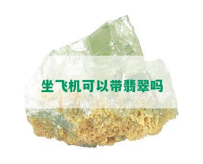 坐飞机可以带翡翠吗