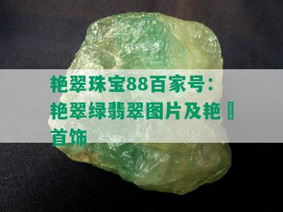 艳翠珠宝88百家号：艳翠绿翡翠图片及艳炟首饰