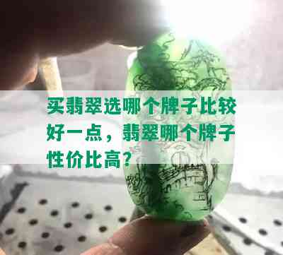 买翡翠选哪个牌子比较好一点，翡翠哪个牌子性价比高？