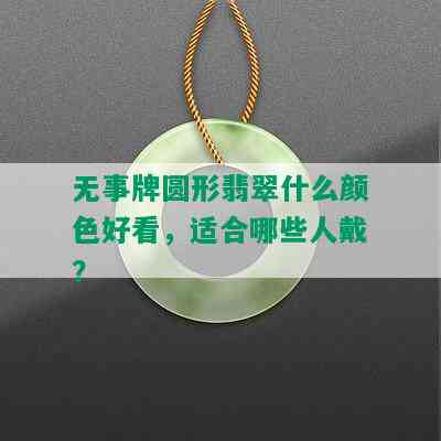 无事牌圆形翡翠什么颜色好看，适合哪些人戴？