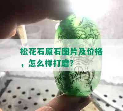 松花石原石图片及价格，怎么样打磨？