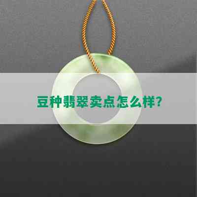 豆种翡翠卖点怎么样？