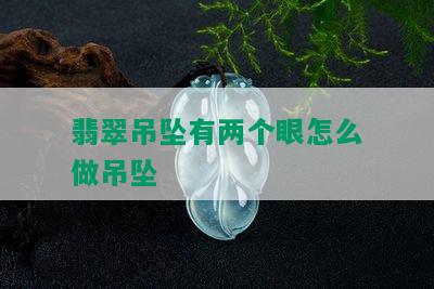 翡翠吊坠有两个眼怎么做吊坠