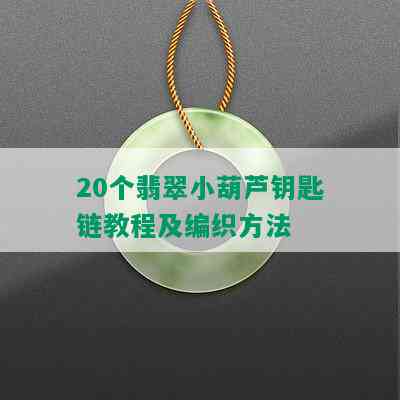 20个翡翠小葫芦钥匙链教程及编织方法