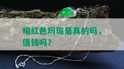 暗红色玛瑙是真的吗，值钱吗？