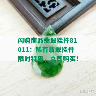 闪购商品翡翠挂件81011：稀有翡翠挂件限时特惠，立即购买！