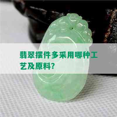 翡翠摆件多采用哪种工艺及原料？