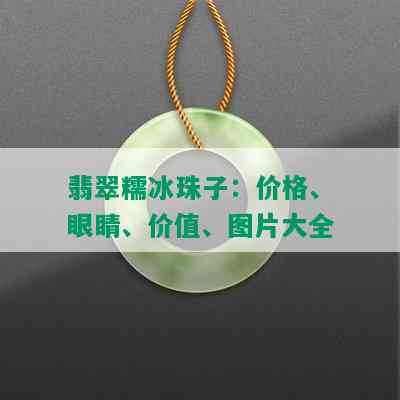 翡翠糯冰珠子：价格、眼睛、价值、图片大全